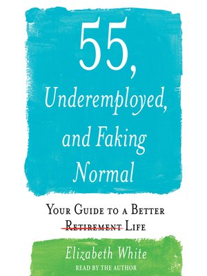 cover image of 55, Underemployed, and Faking Normal